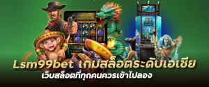 lsm99bet เกมสล็อตระดับเอเชีย เว็บสล็อตที่ทุกคนควรเข้าไปลอง